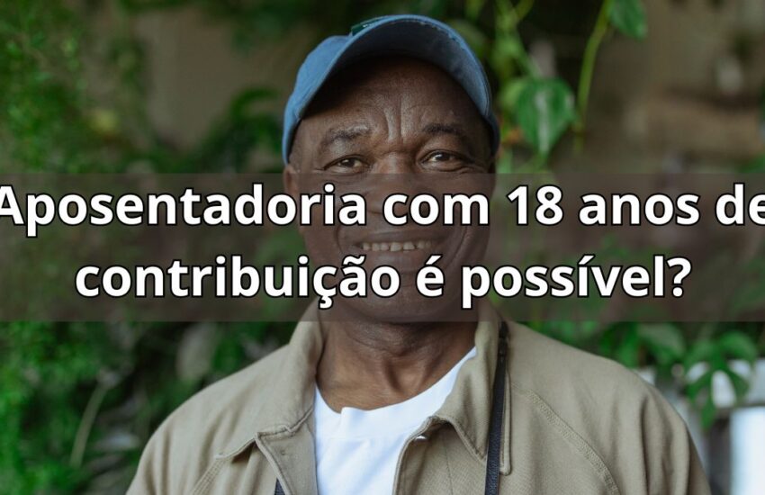 Tenho 18 anos de contribuição, posso me aposentar? Descubra agora!